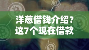 洋葱借钱介绍?这7个现在借款平台好借钱值得一试 洋葱借钱介绍?这7个现在借款平台好借钱值得一试