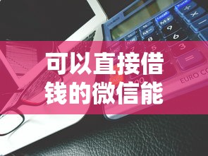 可以直接借钱的微信能借到钱吗？6千元无门槛借款8个平台推荐