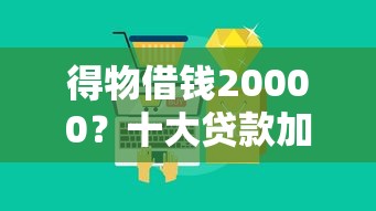 得物借钱20000？十大贷款加盟平台推荐