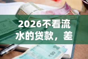 2026不看流水的贷款，差2000元就选这6个平台