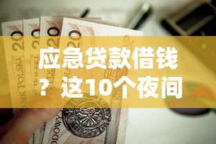 应急贷款借钱？这10个夜间能秒过下款的口子值得一试