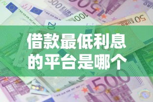 借款最低利息的平台是哪个？6个平台试试看哪个能下款
