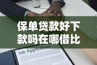 保单贷款好下款吗在哪借比较容易?类似强制下款的8个口子参考 保单贷款好下款吗在哪借比较容易?类似强制下款的8个口子参考