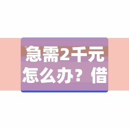 急需2千元怎么办？借钱出去如何保证安全试试这6个无门槛平台