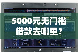 5000元无门槛借款去哪里？今天容易过的网贷平台有哪些软件看这7个平台