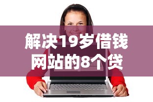 解决19岁借钱网站的8个贷款好过的平台分享