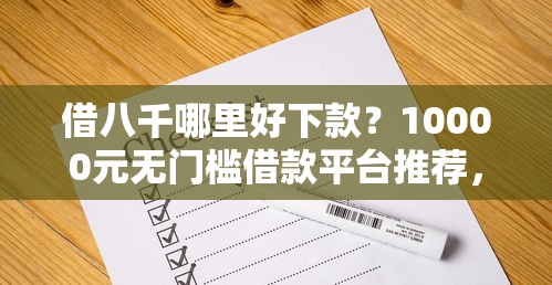 借八千哪里好下款？10000元无门槛借款平台推荐，5个老赖可以下款的口子盘点