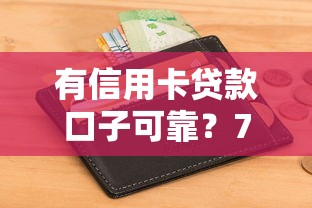 有信用卡贷款口子可靠？7个支持下款到微信的贷款好做不看征信的口子