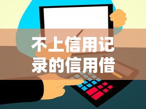 不上信用记录的信用借款？十大黑户也能借款的软件推荐