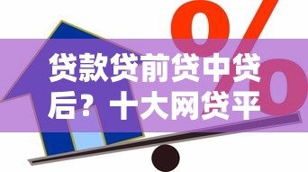 贷款贷前贷中贷后？十大网贷平台一定能借到钱推荐
