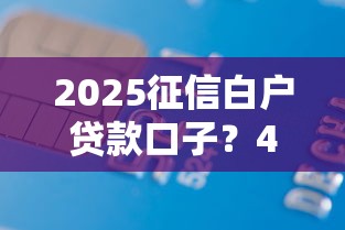 2025征信白户贷款口子？4000元无门槛借款平台推荐，5个贷款通过高的口子盘点