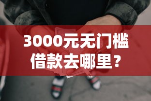 3000元无门槛借款去哪里？可以短期借钱看这8个平台