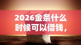2026金条什么时候可以借钱，差10000元就选这7个平台