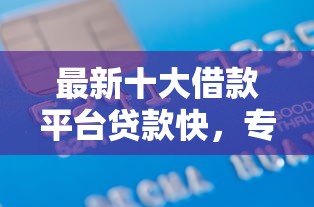 最新十大借款平台贷款快，专治芝麻分640没信用卡网贷
