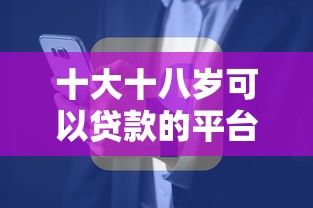 十大十八岁可以贷款的平台盘点，解决征信分中心查询的问题