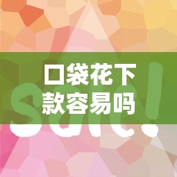 口袋花下款容易吗？8个靠谱哪些贷款平台不看征信推荐