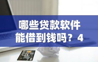哪些贷款软件能借到钱吗？4000元无门槛借款6个平台推荐