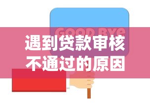 遇到贷款审核不通过的原因怎么办？或可尝试这7个2025口子交流论坛最新