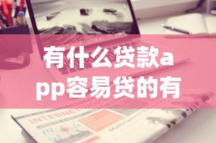 有什么贷款app容易贷的有哪些？分享10个不审核直接放款500的平台