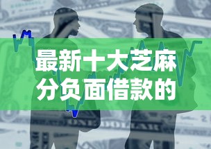 最新十大芝麻分负面借款的口子，专治微信借呗借钱