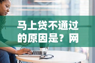 马上贷不通过的原因是？网友亲测5个平台借钱靠谱盘点
