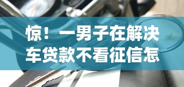 惊！一男子在解决车贷款不看征信怎么办时竟然发现8个审贷口子审核加快的app，事后分享了出来