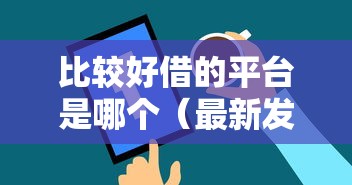 比较好借的平台是哪个（最新发布！）9个失信人员可以借钱的网贷软件