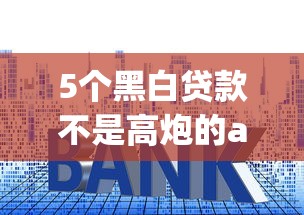 5个黑白贷款不是高炮的app推荐，专为攻克2025年500小贷秒到难题