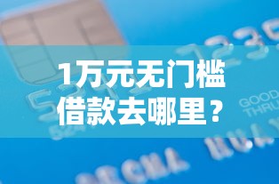 1万元无门槛借款去哪里？网上可以借款么看这8个平台