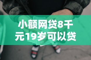 小额网贷8千元19岁可以贷款的平台，可以借6000的贷款软件的7个平台介绍