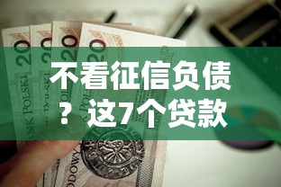 不看征信负债？这7个贷款平台不看征信不看逾期值得一试