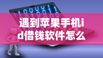 遇到苹果手机id借钱软件怎么办？或可尝试这6个手机号贷款平台