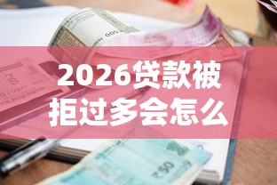2026贷款被拒过多会怎么样，差1000元就选这6个平台