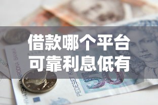 借款哪个平台可靠利息低有哪些？10个貌似免审批、贷款平台排行合集