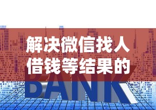 解决微信找人借钱等结果的7个十大良心贷款平台利息低一点分享
