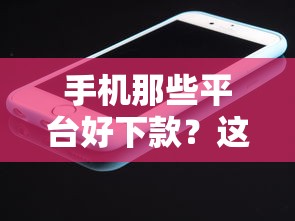 手机那些平台好下款？这8个小额贷款平台靠谱值得一试