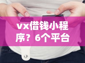 vx借钱小程序？6个平台试试看哪个能下款