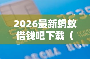 2026最新蚂蚁借钱吧下载（支持微信），8个轻松借款无征信记录的软件无私分享