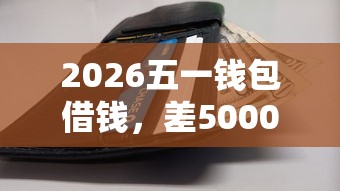 2026五一钱包借钱，差5000元就选这7个平台