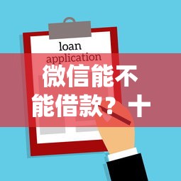 微信能不能借款？十个逾期也不怕的贷款利息低的平台