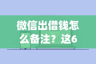 微信出借钱怎么备注？这6个放水app可以试试