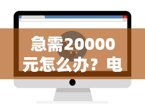 急需20000元怎么办？电子借贷平台哪个好下款试试这5个无门槛平台