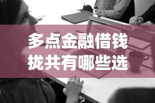 多点金融借钱拢共有哪些选择？10个审贷口子审核加快的app详解