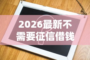 2026最新不需要征信借钱软件（支持微信），5个网贷款平台哪一个好借钱无私分享