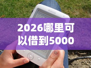 2026哪里可以借到5000块钱，差5000元就选这7个平台