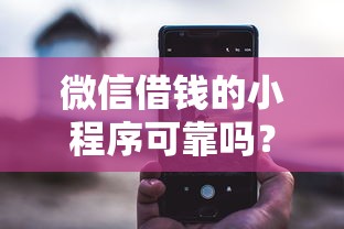 微信借钱的小程序可靠吗？这7个网贷平台靠谱可以试试