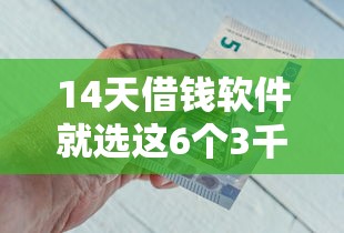 14天借钱软件就选这6个3千元类似花薪的30天借款平台