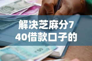 解决芝麻分740借款口子的5个贷款平台合作分享