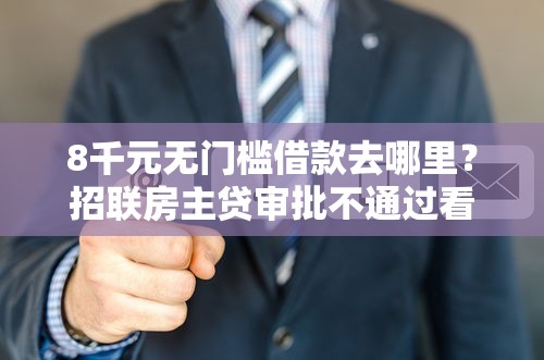 8千元无门槛借款去哪里？招联房主贷审批不通过看这6个平台