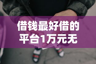 借钱最好借的平台1万元无门槛本月借款平台力荐！分享小额网贷口子1万元无门槛借款